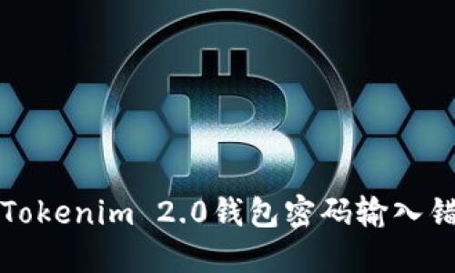 如何解决Tokenim 2.0钱包密码输入错误的问题