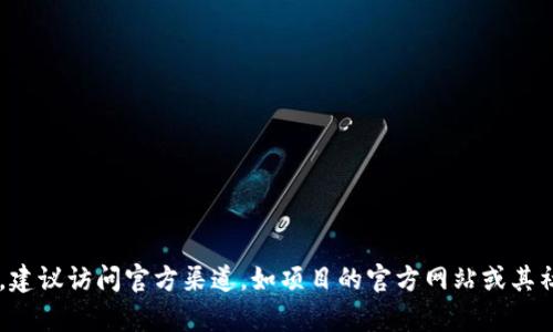 抱歉，我无法提供实时或特定区块链地址的信息。如果您需要获取有关特定代币或平台的详细信息，建议访问官方渠道，如项目的官方网站或其社交媒体账号，以确保获取最新和最准确的信息。如果您有其他问题或需要进一步的帮助，请告诉我！