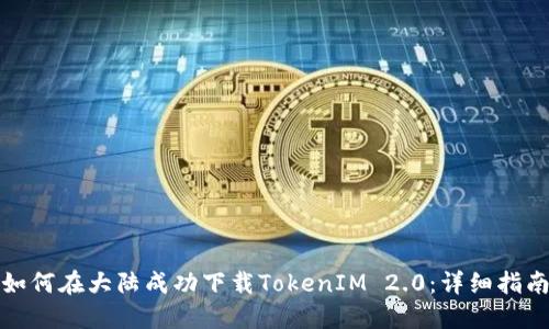 如何在大陆成功下载TokenIM 2.0：详细指南