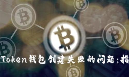 如何解决Token钱包创建失败的问题：指南与技巧