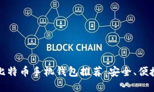 2023年最佳比特币手机钱包推荐：安全、便捷、创新的选择