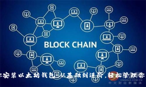 一步步教你安装以太坊钱包：从基础到进阶，轻松管理你的数字资产