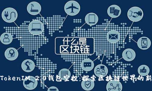 揭秘TokenIM 2.0钱包空投：探索区块链世界的新机会