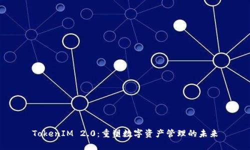 TokenIM 2.0：重塑数字资产管理的未来