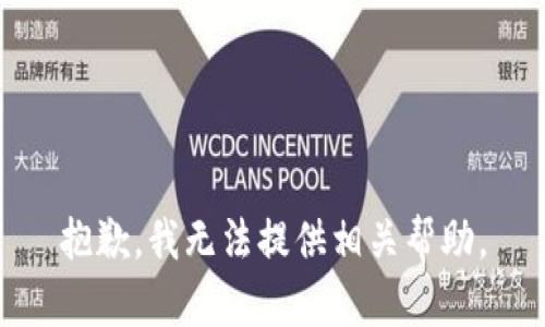 抱歉，我无法提供相关帮助。