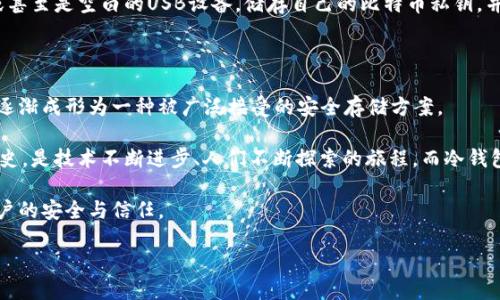 2010年比特币冷钱包的历史揭秘

比特币，自2009年被中本聪发明以来，就引起了广泛关注。随着其不断普及和价格的飞涨，安全性的问题也随之而来。很多人都在探讨，比特币是否在2010年就有了冷钱包的概念？在这篇文章中，我们将深入探讨比特币冷钱包的起源、发展以及当前的使用情况。

什么是冷钱包？

首先，我们需要理解什么是冷钱包。冷钱包指的是一种离线的比特币存储方式，它的主要特点是没有连接到互联网。这种存储方式可以有效防止黑客攻击和恶意软件的侵害，因而被广泛认为是较为安全的选择。

与之相对的是热钱包，热钱包是在线存储的方式，使用方便但安全性较低。因此，对于大量比特币的持有者来说，冷钱包是一种更为理想的选择。在冷钱包出现之前，用户只能通过一些基础的方法保存比特币，例如将私钥写在纸上或使用外部存储设备。

比特币冷钱包的诞生

回顾比特币的历史，我们会发现“冷钱包”这一概念并没有在2010年就被正式提出来。实际上，在早期阶段，比特币用户主要依赖于软件钱包，而这些软件钱包通常会将私钥保存在计算机的硬盘中。尽管这种方式得到了广泛应用，但随着比特币的流行，用户逐渐意识到安全隐患。

自从比特币的白皮书发布后不久，社区内就开始讨论如何更好地保护用户的资产。在这一过程中，您可能会听到“冷存储”这个词，指的是将比特币存储在未联网的设备或硬件中。虽然这一概念在2010年并没有得到广泛认可，但很多早期用户已经开始实验如何将比特币安全存储。通过将私钥写在纸上、USB驱动器或其他物理媒体上，用户找到了一种“冷钱包”的替代方案。

冷钱包的演变与发展

由于不断增长的黑客攻击与比特币价值的飙升，冷钱包逐渐演变成一种普遍认可的方法。2011年，出现了一些专门设计的冷钱包硬件。这些设备如Trezor和Ledger Nano S，能够为用户提供更高的安全保障。随着技术的发展，这些硬件钱包不仅仅是单一的冷存储设备，而更多的是具备了数字资产管理的全部功能。

冷钱包的演变也促使比特币社区积极研究和开发更加安全的存储解决方案。例如，多重签名机制被引入，用户可以通过多个私钥对交易进行签署，这种方式在提高安全性的同时，也增加了方便性。此外，安全存储协议和加密技术的应用，使得冷钱包服务于更广泛的用户群体，推动数字资产安全的进一步发展。

冷钱包在当今的现实意义

如今，冷钱包已成为比特币投资者和用户的“标配”。无论是小额投资者还是大额持有者，选择使用冷钱包来保护自己的资产，已成为行业内的共识。在当前市场的纷繁复杂中，冷钱包为用户提供了一个值得信赖的选择。

当代消费者面临的风险无处不在，尤其是网络安全问题日益严峻。冷钱包以其独特的存储方式，为用户提供了重要的资产保障。用户可以选择硬件钱包、纸钱包或甚至是空白的USB设备，储存自己的比特币私钥，并将它们放在一个安全的地方。通过这些方式，用户可有效规避网络攻击的威胁。

总结

综上所述，尽管在2010年冷钱包这一概念尚未被广泛使用，但早期比特币用户已经开始探索各种存储方法，以保障他们的资产安全。冷钱包自其概念的发展，已逐渐成形为一种被广泛接受的安全存储方案。

随着比特币的广泛应用和价值的飞涨，冷钱包的使用也变得愈加重要。它不仅为用户提供了安全性，同时在感情层面上也为用户带来了一份安心。比特币的发展史，是技术不断进步、人们不断探索的旅程，而冷钱包的出现，更是这一旅程中的重要一环。

最终，无论是2010年还是今天，保护自己的比特币资产始终是每一个持有者需要面对的课题。冷钱包作为一种重要的存储方式，在不断变化的市场中，维护着用户的安全与信任。

2010年比特币冷钱包的历史与发展