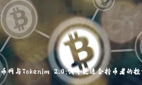 币放云币网与Tokenim 2.0：哪个更适合持币者的投资选择？