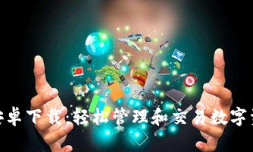 Tokenim官方安卓下载：轻松管理和交易数字资产的创新应用