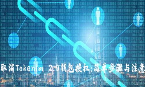 如何取消Tokenim 2.0钱包授权：简单步骤与注意事项
