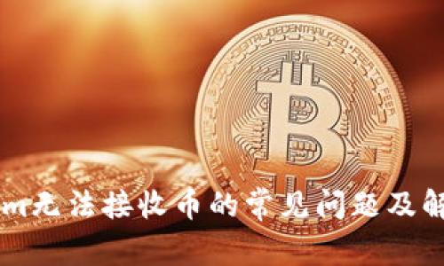 TokenIm无法接收币的常见问题及解决办法