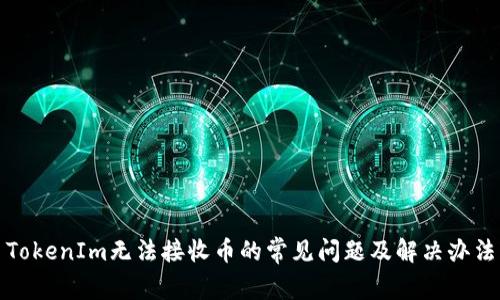 TokenIm无法接收币的常见问题及解决办法
