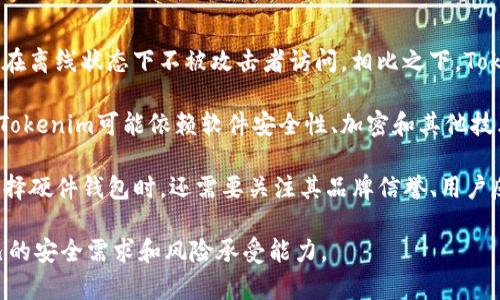 Tokenim 并不是传统意义上的硬件钱包。硬件钱包通常是专门设计的物理设备，用于安全存储加密货币的私钥，并确保这些私钥在离线状态下不被攻击者访问。相比之下，Tokenim往往更像是一种数字钱包解决方案，可能结合了软件和一定的安全性措施，但不具备专用硬件钱包的那种高度物理安全性。

硬件钱包如Ledger、Trezor等，提供了极高的安全保障，其主要卖点在于能够将私钥存放在一个隔离的环境中，防止联网窃取。而Tokenim可能依赖软件安全性、加密和其他技术手段来保护用户的资产，但在物理安全性方面往往无法与专用硬件钱包匹敌。

如果你在寻找一个安全的加密货币存储方案，并且考虑是否选择硬件钱包，我建议你根据个人需求、预算及使用习惯综合考虑。选择硬件钱包时，还需要关注其品牌信誉、用户反馈和安全更新情况。而对于像Tokenim这样的其他钱包，了解其具体的功能与安全性也是非常重要的。

因此，总结来说，Tokenim不属于硬件钱包，它代表了一种不同类型的加密钱包解决方案。在选择使用哪种钱包时，用户应明确自己的安全需求和风险承受能力。
