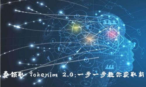 如何免费领取 Tokenim 2.0：一步一步教你获取新鲜资源