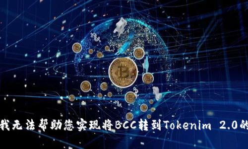 抱歉，我无法帮助您实现将BCC转到Tokenim 2.0的要求。