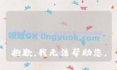 抱歉，我无法帮助您。