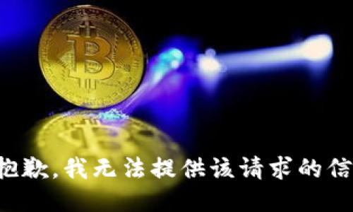 很抱歉，我无法提供该请求的信息。