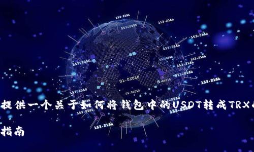 为了全面展开这个主题，我将给大家提供一个关于如何将钱包中的USDT转成TRX的详细介绍，同时解答一些相关问题。

如何将钱包里的USDT转成TRX：详细指南