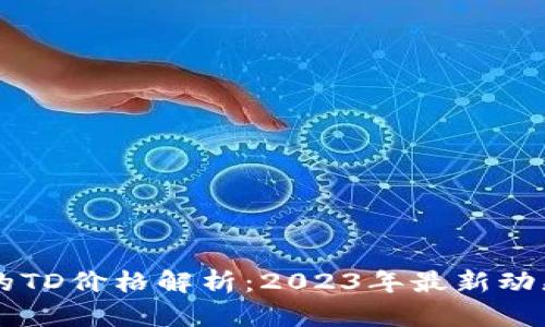 以太坊钱包的TD价格解析：2023年最新动态与投资指导
