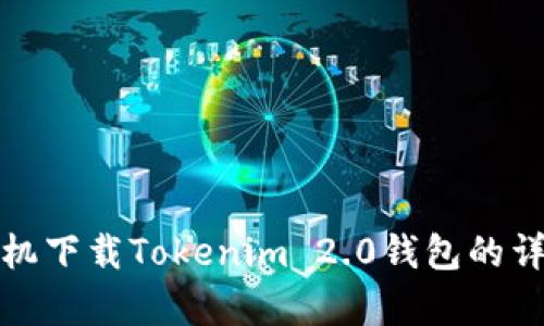 安卓手机下载Tokenim 2.0钱包的详细指南
