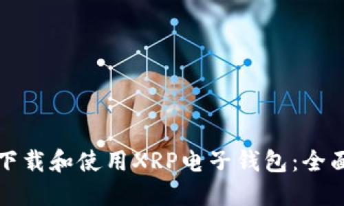 如何下载和使用XRP电子钱包：全面指南