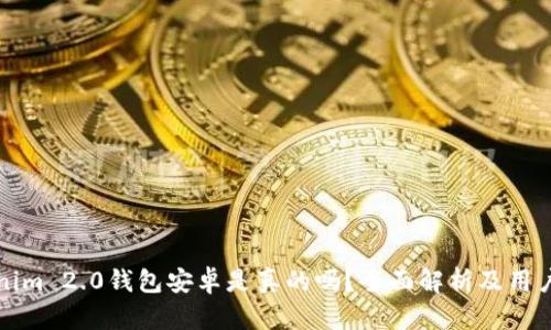 Tokenim 2.0钱包安卓是真的吗？全面解析及用户指南
