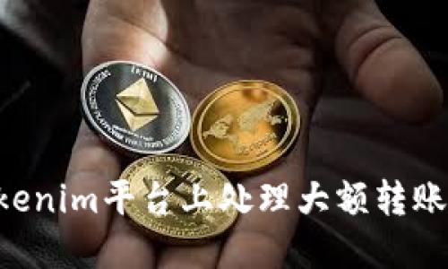 如何在Tokenim平台上处理大额转账：完整指南