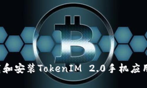 : 如何下载和安装TokenIM 2.0手机应用：全面指南