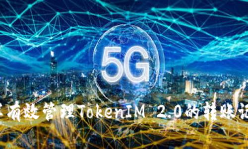 怎样有效管理TokenIM 2.0的转账记录？