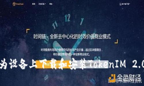 如何在华为设备上下载和安装TokenIM 2.0应用程序