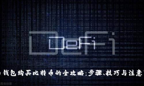 火币钱包购买比特币的全攻略：步骤、技巧与注意事项
