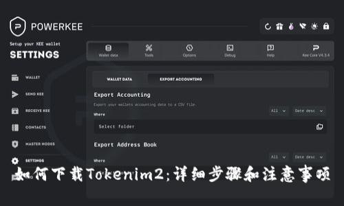 如何下载Tokenim2：详细步骤和注意事项